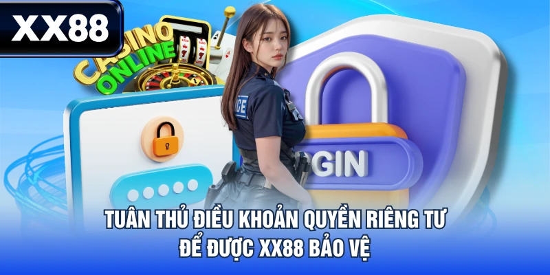 Tuân thủ điều khoản quyền riêng tư để được XX88 bảo vệ